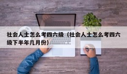 社会人士怎么考四六级（社会人士怎么考四六级下半年几月份）