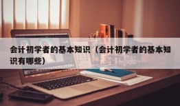 会计初学者的基本知识（会计初学者的基本知识有哪些）