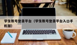 学生账号登录平台（学生账号登录平台入口手机版）