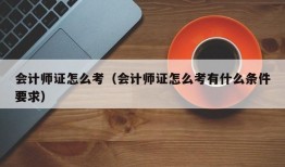 会计师证怎么考（会计师证怎么考有什么条件要求）