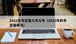 2021年冬至是几月几号（2023年的冬至是哪天）