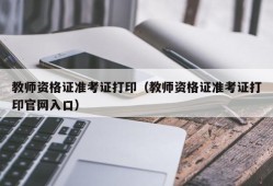 教师资格证准考证打印（教师资格证准考证打印官网入口）