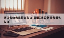 浙江省公务员报名入口（浙江省公务员考报名入口）