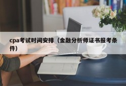 cpa考试时间安排（金融分析师证书报考条件）