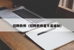 招聘教师（招聘教师是不是编制）