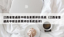 江西省普通高中综合素质评价系统（江西省普通高中综合素质评价系统自评）