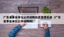 广东省事业单位公开招聘信息管理系统（广东省事业单位公开招聘网）