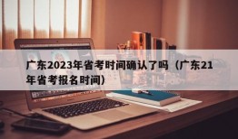 广东2023年省考时间确认了吗（广东21年省考报名时间）