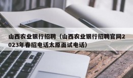 山西农业银行招聘（山西农业银行招聘官网2023年春招电话太原面试电话）