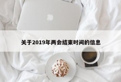 关于2019年两会结束时间的信息