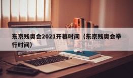 东京残奥会2021开幕时间（东京残奥会举行时间）