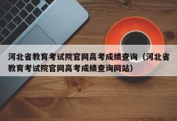 河北省教育考试院官网高考成绩查询（河北省教育考试院官网高考成绩查询网站）