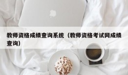 教师资格成绩查询系统（教师资格考试网成绩查询）