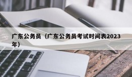 广东公务员（广东公务员考试时间表2023年）