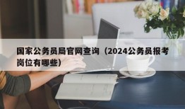 国家公务员局官网查询（2024公务员报考岗位有哪些）