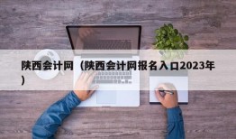 陕西会计网（陕西会计网报名入口2023年）