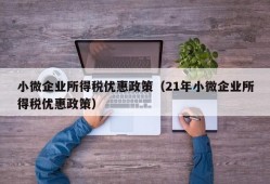 小微企业所得税优惠政策（21年小微企业所得税优惠政策）