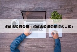 成都市教师公招（成都市教师公招报名人数）