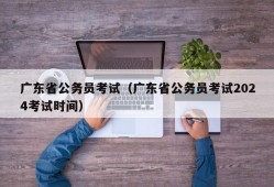 广东省公务员考试（广东省公务员考试2024考试时间）