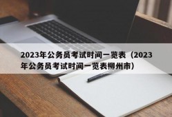 2023年公务员考试时间一览表（2023年公务员考试时间一览表柳州市）