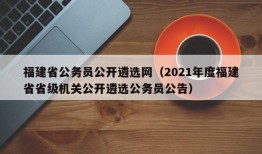 福建省公务员公开遴选网（2021年度福建省省级机关公开遴选公务员公告）