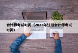 会计师考试时间（2023年注册会计师考试时间）