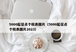 5000起征点个税表图片（5000起征点个税表图片2023）