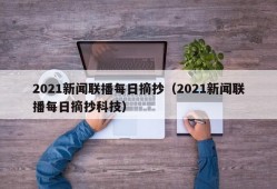 2021新闻联播每日摘抄（2021新闻联播每日摘抄科技）