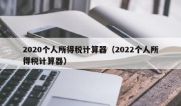 2020个人所得税计算器（2022个人所得税计算器）