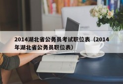 2014湖北省公务员考试职位表（2014年湖北省公务员职位表）