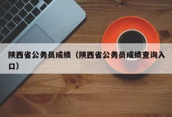 陕西省公务员成绩（陕西省公务员成绩查询入口）