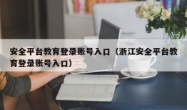 安全平台教育登录账号入口（浙江安全平台教育登录账号入口）