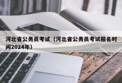 河北省公务员考试（河北省公务员考试报名时间2024年）