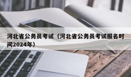 河北省公务员考试（河北省公务员考试报名时间2024年）