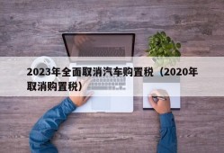 2023年全面取消汽车购置税（2020年取消购置税）