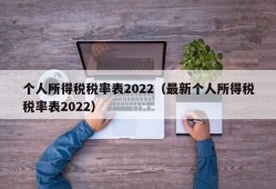 个人所得税税率表2022（最新个人所得税税率表2022）