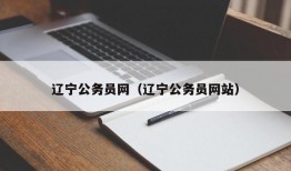 辽宁公务员网（辽宁公务员网站）