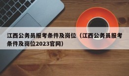 江西公务员报考条件及岗位（江西公务员报考条件及岗位2023官网）