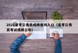 2021省考公务员成绩查询入口（省考公务员考试成绩公布）