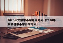 2020年安徽中小学开学时间（2020年安徽省中小学开学时间）