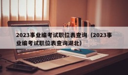 2023事业编考试职位表查询（2023事业编考试职位表查询湖北）