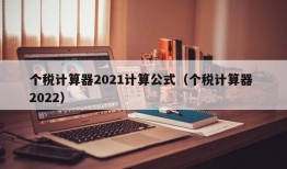 个税计算器2021计算公式（个税计算器 2022）