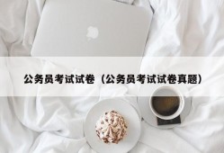 公务员考试试卷（公务员考试试卷真题）