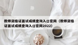 教师资格证面试成绩查询入口官网（教师资格证面试成绩查询入口官网2022）