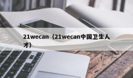 21wecan（21wecan中国卫生人才）