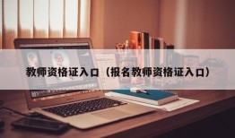 教师资格证入口（报名教师资格证入口）