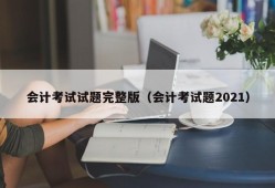 会计考试试题完整版（会计考试题2021）