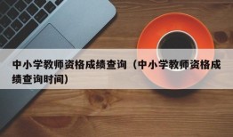 中小学教师资格成绩查询（中小学教师资格成绩查询时间）