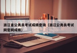 浙江省公务员考试成绩查询（浙江公务员考试网官网成绩）