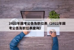 2022年国考公告及职位表（2022年国考公告及职位表查询）